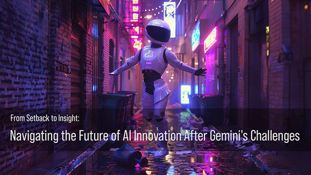 From Setback to Insight: Navigating the Future of AI Innovation After Gemini's Challenges