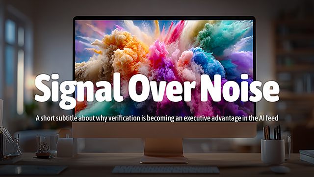 Signal Over Noise - A short subtitle about why verification is becoming an executive advantage in the AI feed