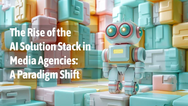 The Rise of the AI Solution Stack in Media Agencies: A Paradigm Shift