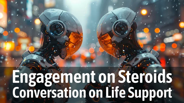 Engagement on Steroids, Conversation on Life Support