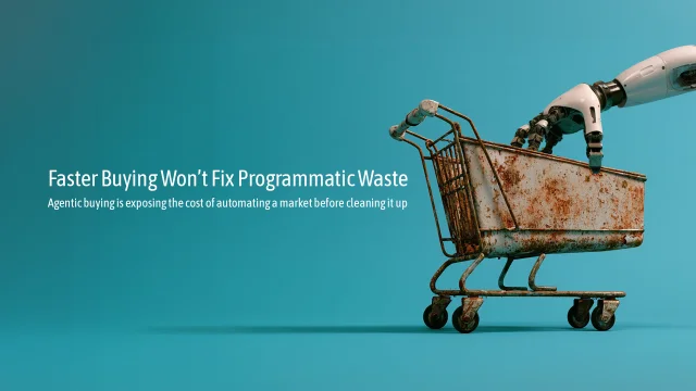 Faster Buying Won’t Fix Programmatic Waste