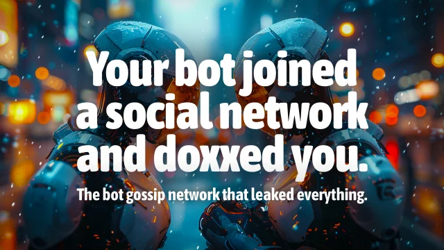 Your bot joined a social network and doxxed you